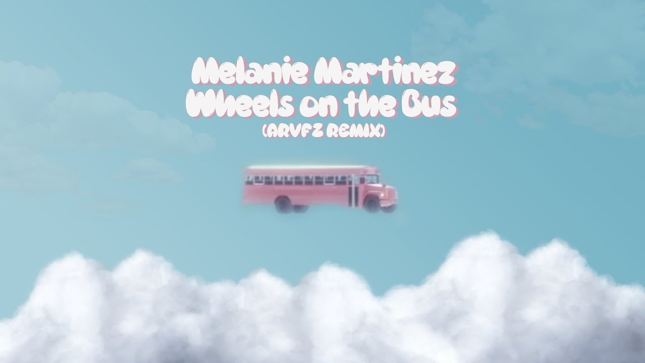 Melanie Martinez - Wheels On The Bus (ARVFZ Remix)