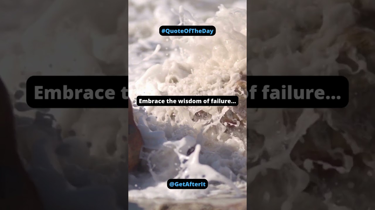 Embrace the wisdom of failure...