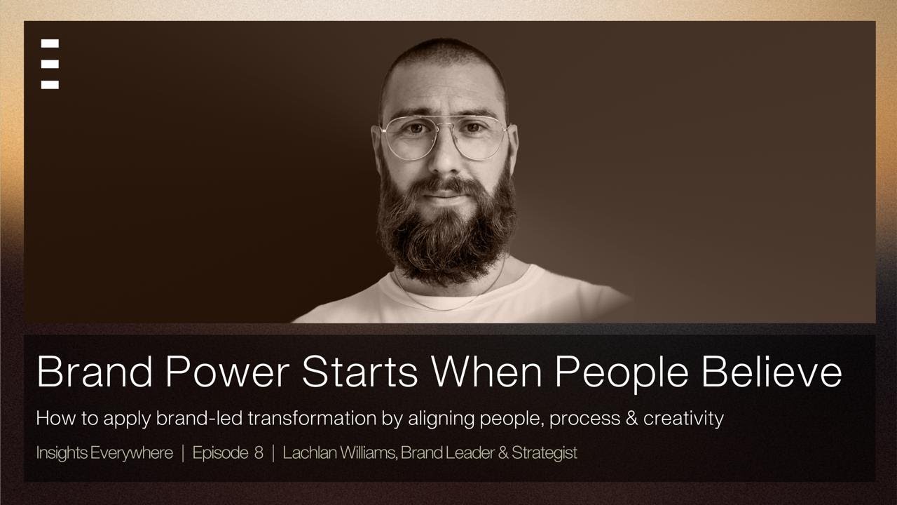 Brand Power Starts When People Believe | Insights Everywhere | Ep.008 | Lachlan Williams