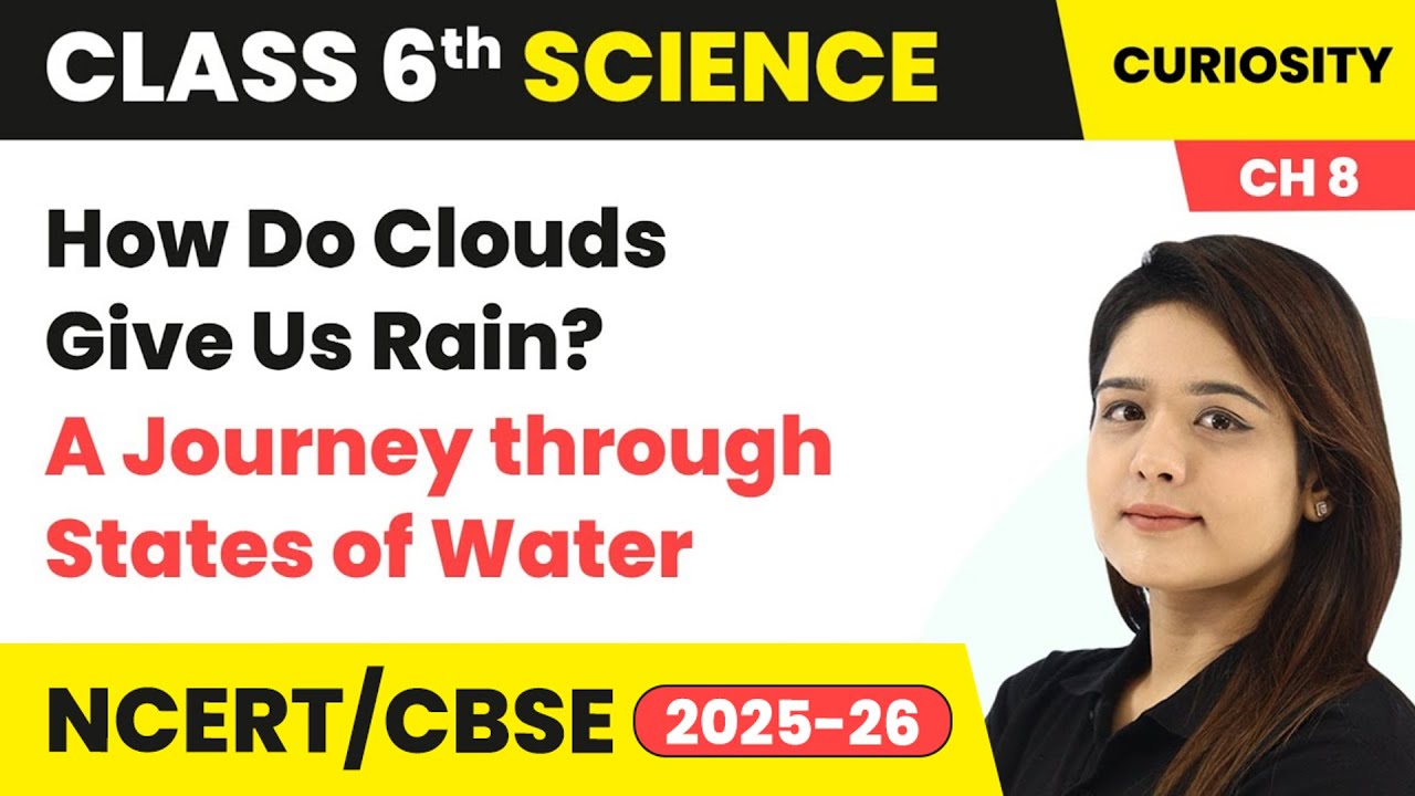How Do Clouds Give Us Rain - States of Water | Class 6 Science - Curiosity Ch 8 | CBSE 2025-26