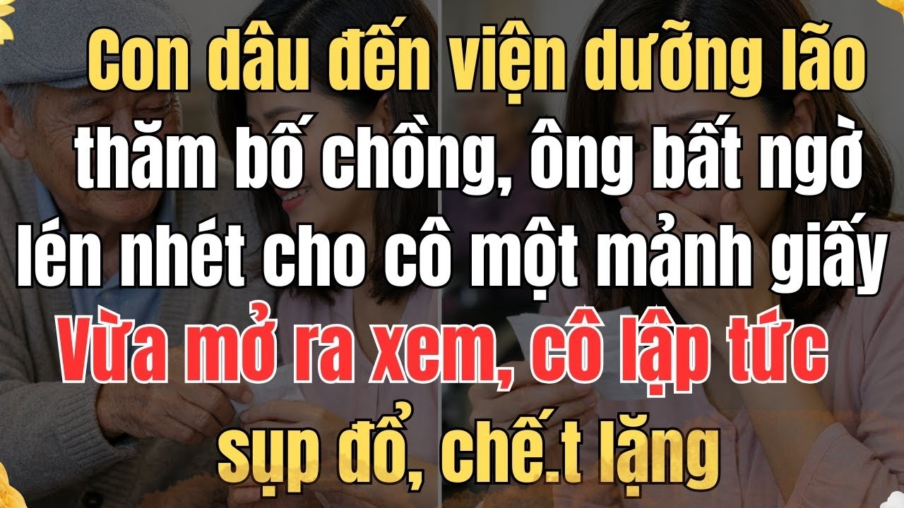CON DÂU ĐẾN VIỆN DƯỠNG LÃO THĂM BỐ CHỒNG, ÔNG BẤT NGỜ LÉN NHÉT CHO CÔ MỘT MẢNH GIẤY VỪA MỞ RA XEM