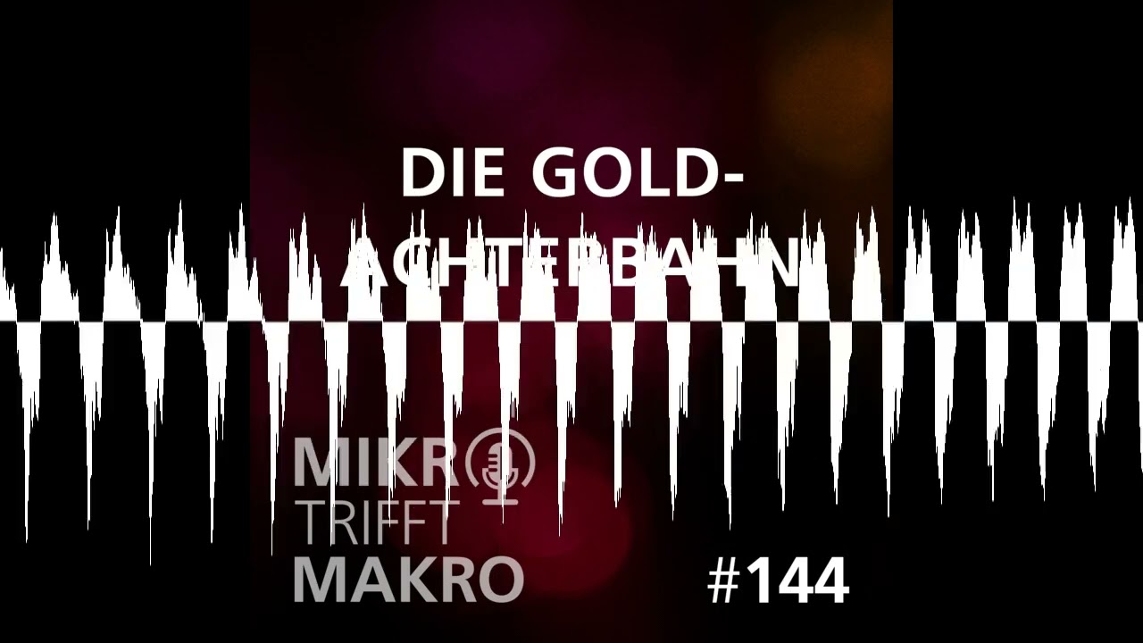 Folge 144 - Die Gold-Achterbahn - Mikro trifft Makro - Das Finanzmarktgespräch