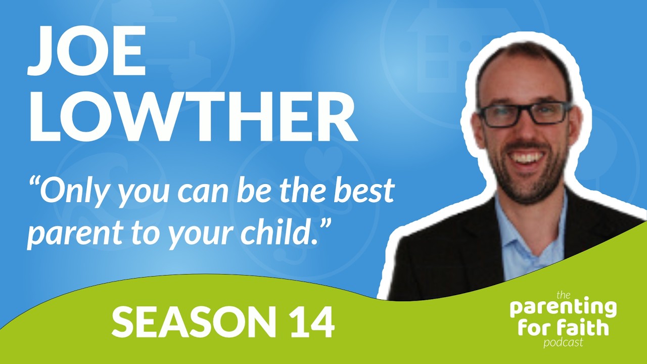 The Parenting for Faith Podcast : S14E06 : Joe Lowther
