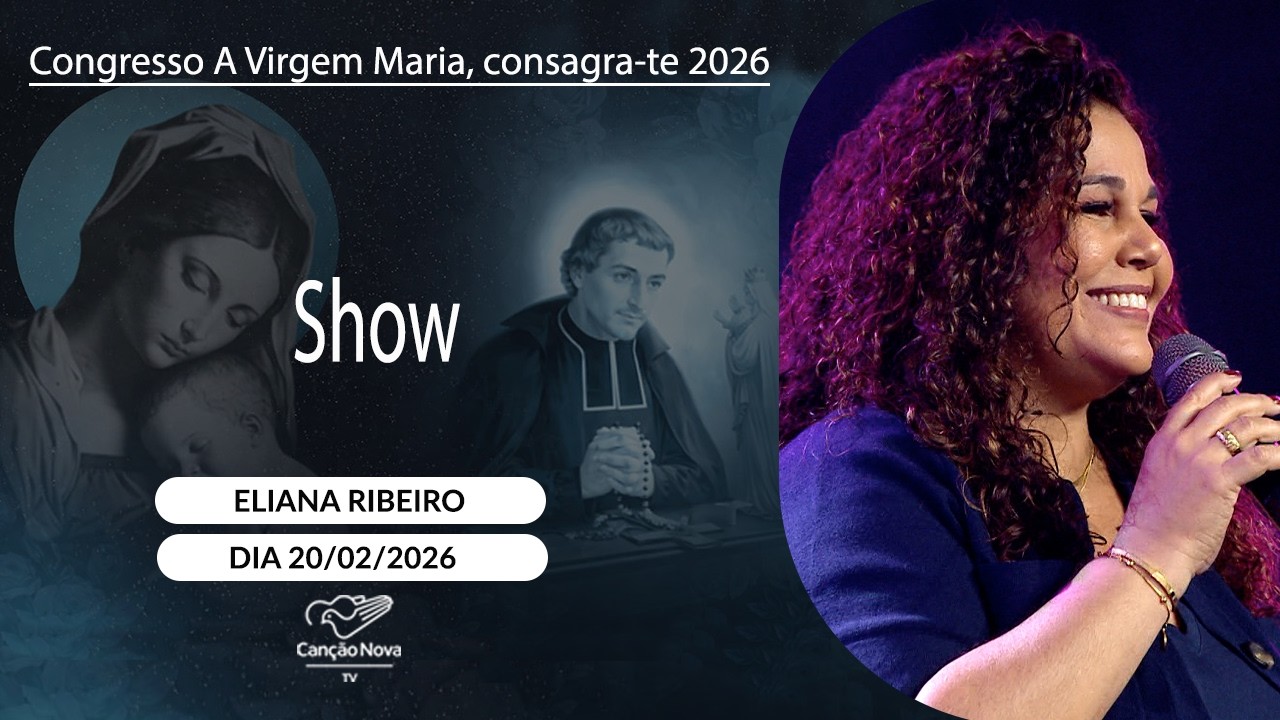 Show Eliana Ribeiro - Congresso A Virgem Maria, consagra-te (20/02/2026)
