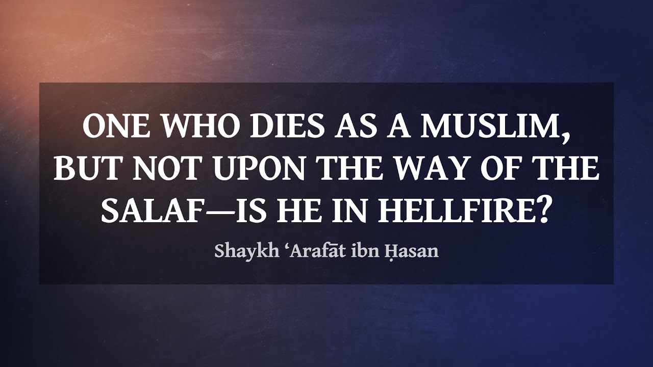 One Who Dies As A Muslim, But Not Upon The Manhaj Of The Salaf, Is He In Hellfire? — Shaykh ‘Arafāt