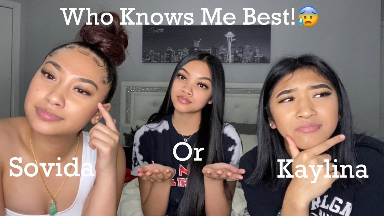 Who knows me best? Kaylina or Sovida🤔.