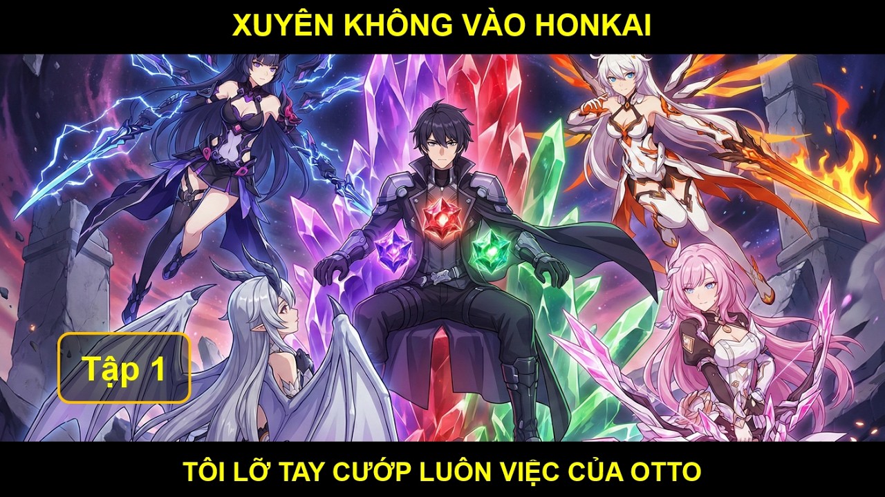 [Hi3 x HSR Fanfic] Tôi Xuyên Không Vào Honkai, Tôi Lỡ Tay Cướp Luôn Việc Của Otto - Tập 1