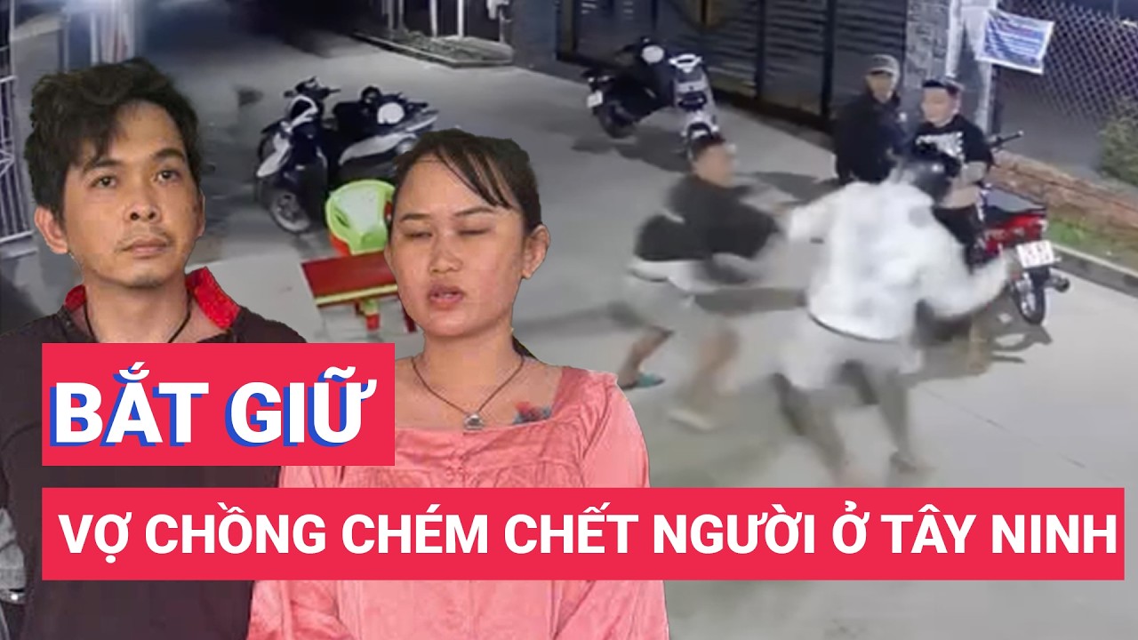 Bắt vợ chồng chém chết người gây xôn xao ở Tây Ninh rồi trốn về An Giang