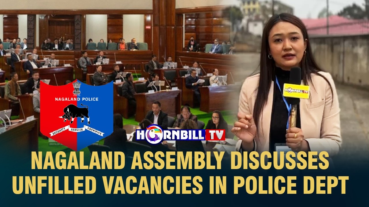 NAGALAND ASSEMBLY DISCUSSES UNFILLED VACANCIES IN POLICE DEPT