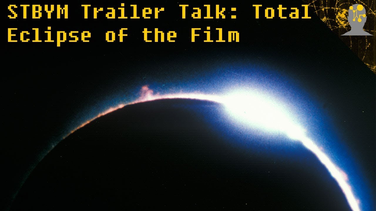 STBYM Trailer Talk: Total Eclipse of the Film