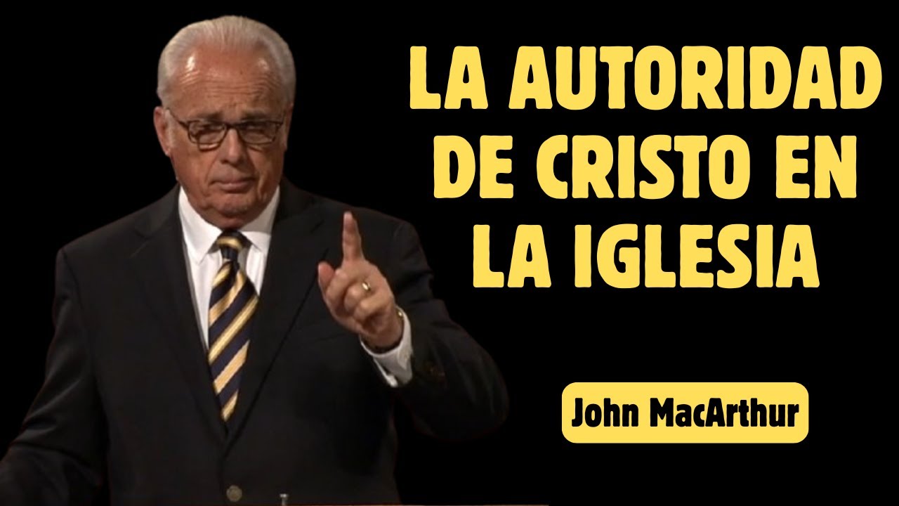 La autoridad de Cristo en la iglesia | John MacArthur