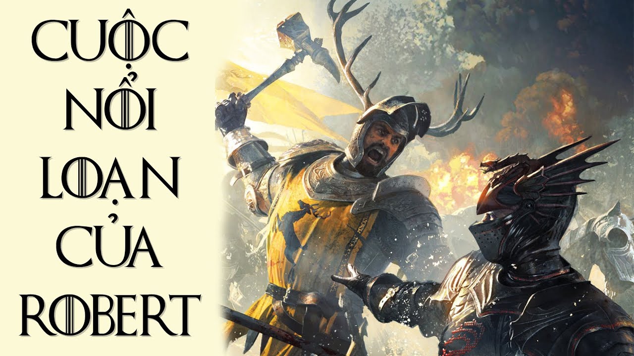 Game of Thrones - ĐẾ CHẾ TARGARYEN BỊ LẬT ĐỔ THẾ NÀO (CUỘC NỔI LOẠN CỦA ROBERT)