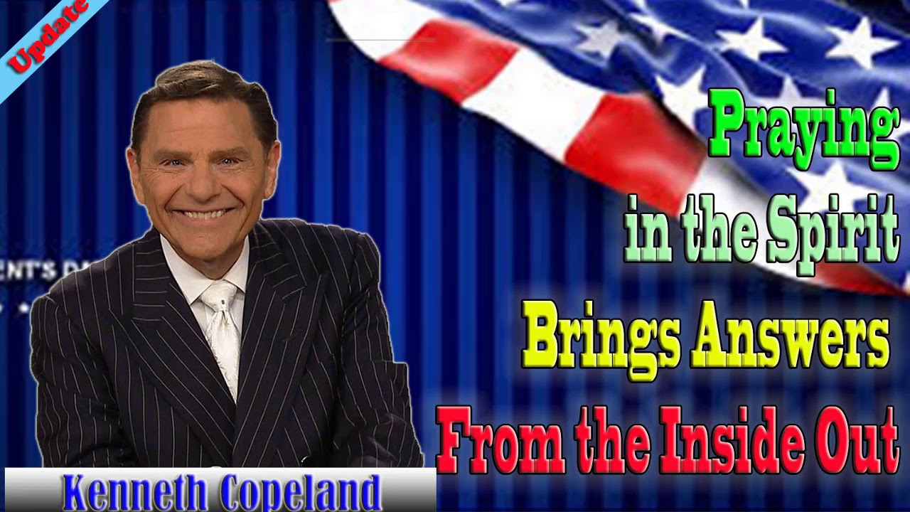 Kenneth Copeland - Praying in the Spirit Brings Answers From the Inside Out