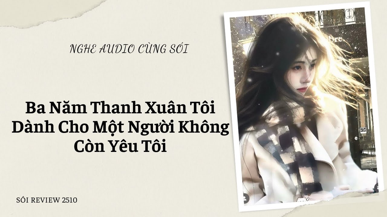 FULL - Ba Năm Thanh Xuân Tôi Dành Cho Một Người Không Còn Yêu Tôi  - SÓI REVIEW 2510
