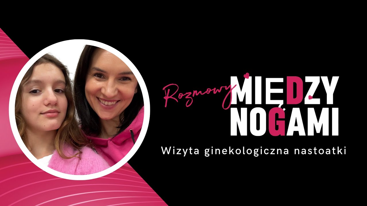 Rozmowy Między Nogami- pierwsza wizyta ginekologiczna