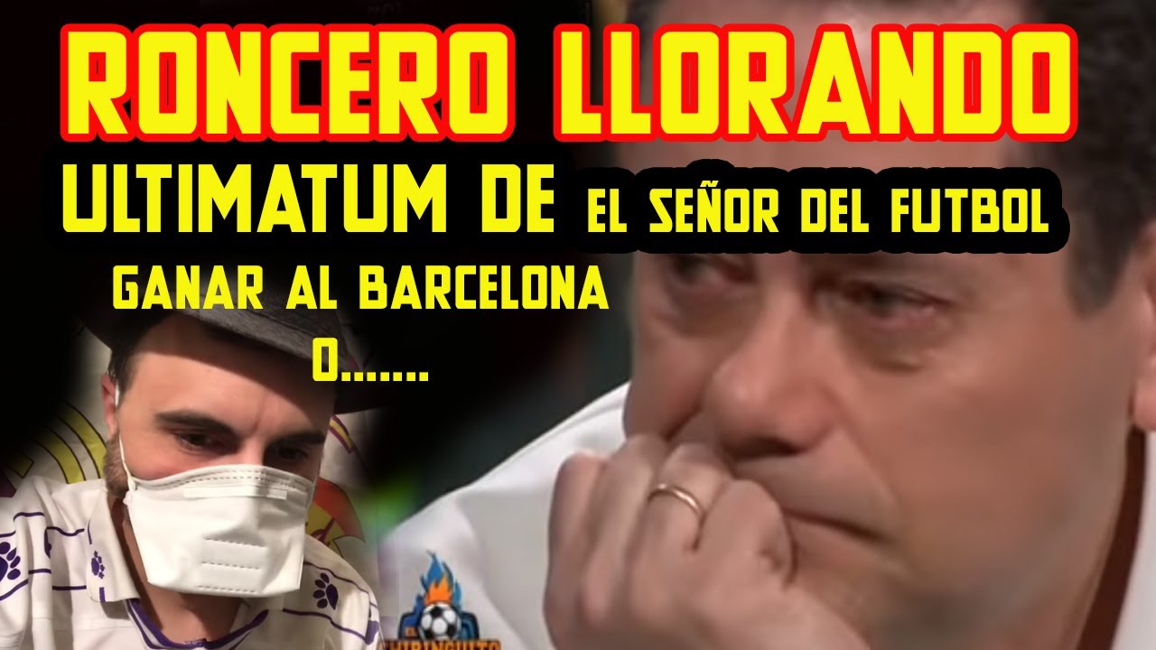 😡RONCERO LLORANDO 😡 GANAMOS al BAR&Ccedil;A o Me encaden&oacute; al BERNAB&Eacute;U 😡 #Roncero