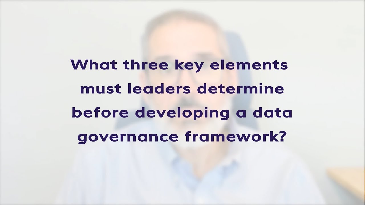 Three key elements leaders must determine before developing a data governance framework?