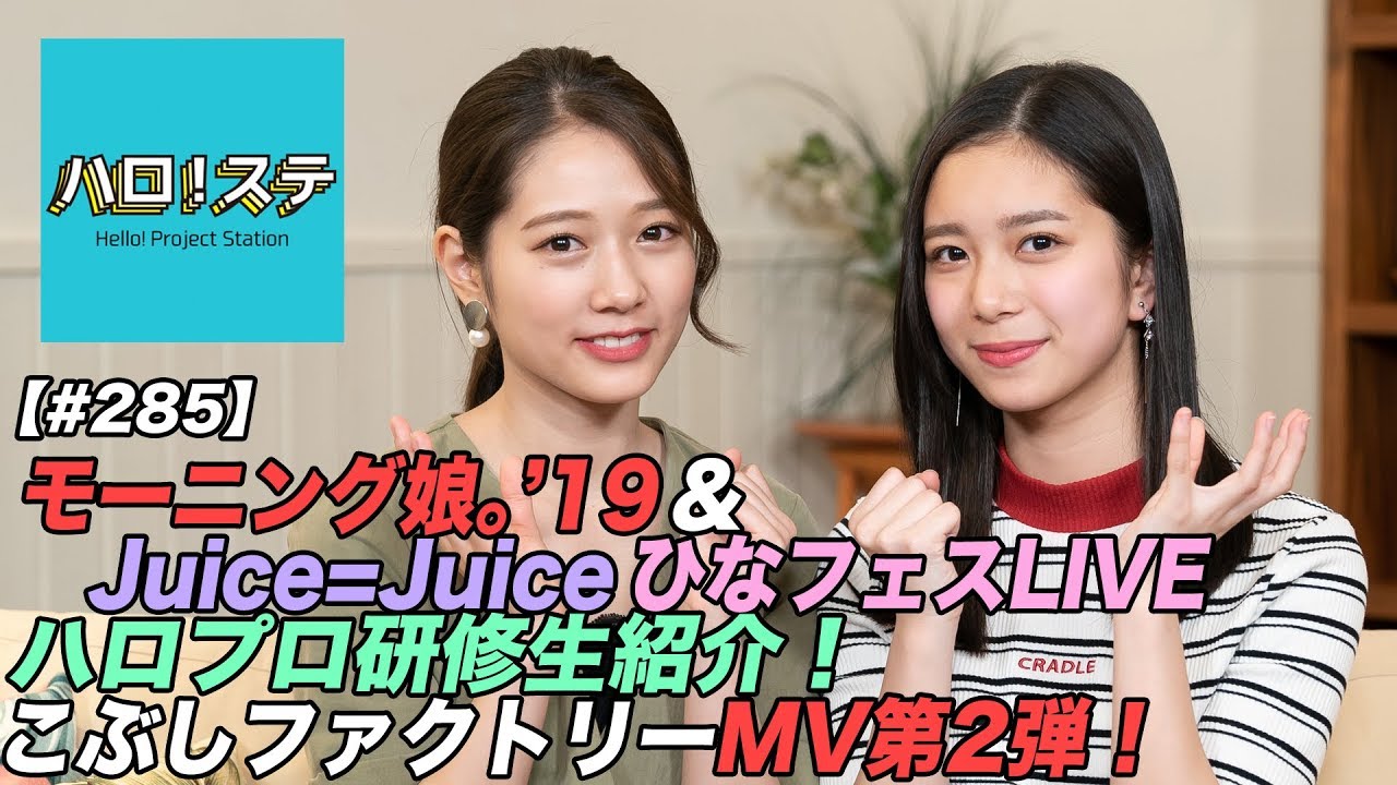 【ハロ！ステ#285】モーニング娘。'19＆Juice=Juice ひなフェス2019 LIVE！、ハロプロ研修生紹介Movie、こぶしファクトリー最新MV公開！  MC：井上玲音＆谷本安美