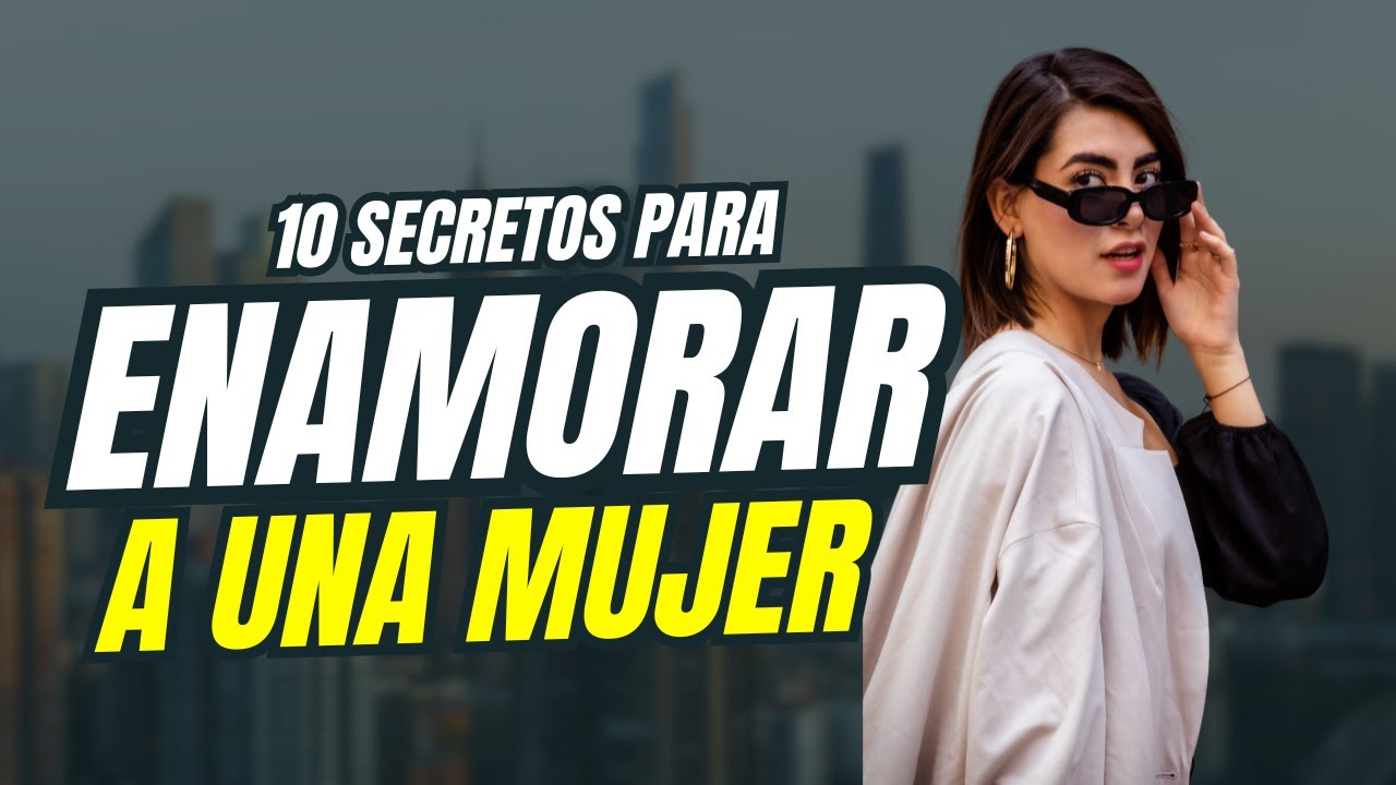 10 Secretos Para Enamorar a una Mujer (Que Casi Nadie Te Dice)