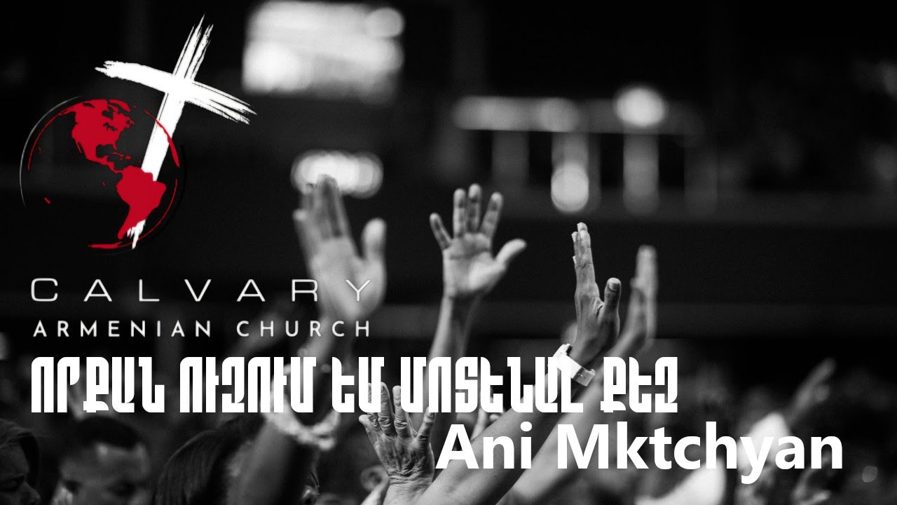 Որքան ուզում եմ մոտենալ Քեզ / Ani Mktrchyan / Calvary Armenian Church