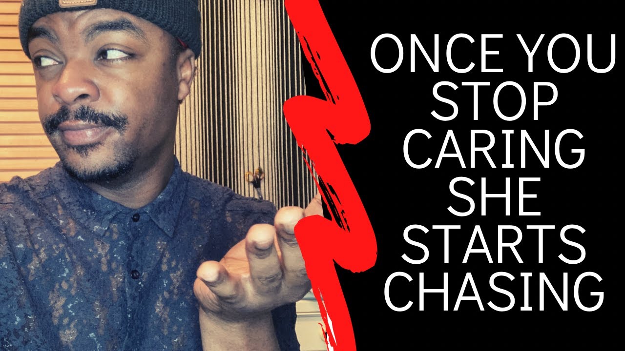 ONCE YOU STOP CARING SHE STARTS CHASING!