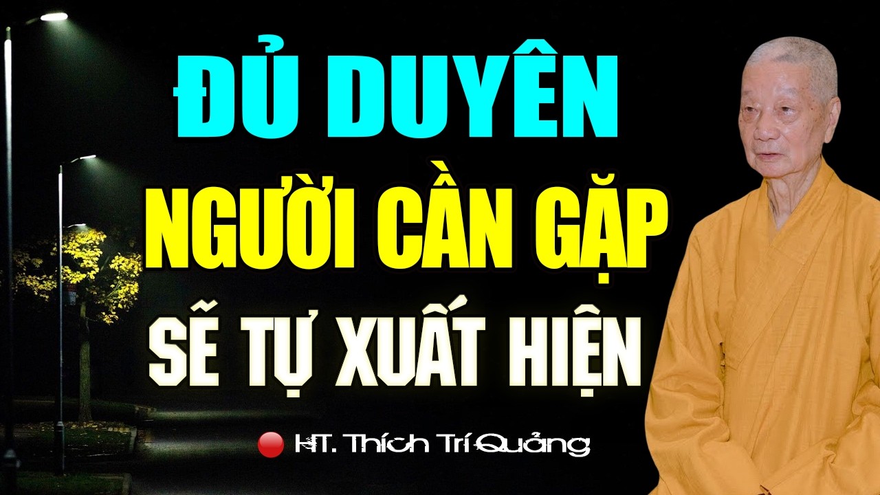 Khi ĐỦ DUYÊN Người Cần Gặp Sẽ TỰ XUẤT HIỆN (Thầy Giảng Hay Quá) - HT. Thích Trí Quảng