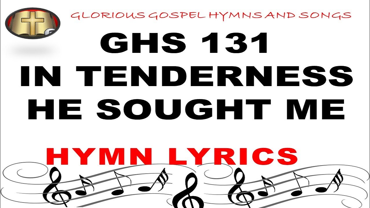 GHS 131 IN TENDERNESS HE SOUGHT ME - Embracing the Compassionate Love of God