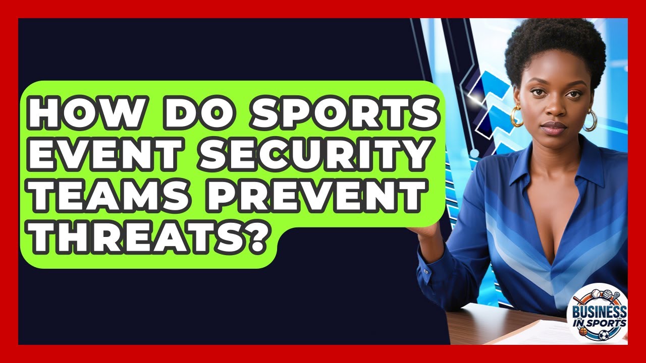 How Do Sports Event Security Teams Prevent Threats? - Business In Sports
