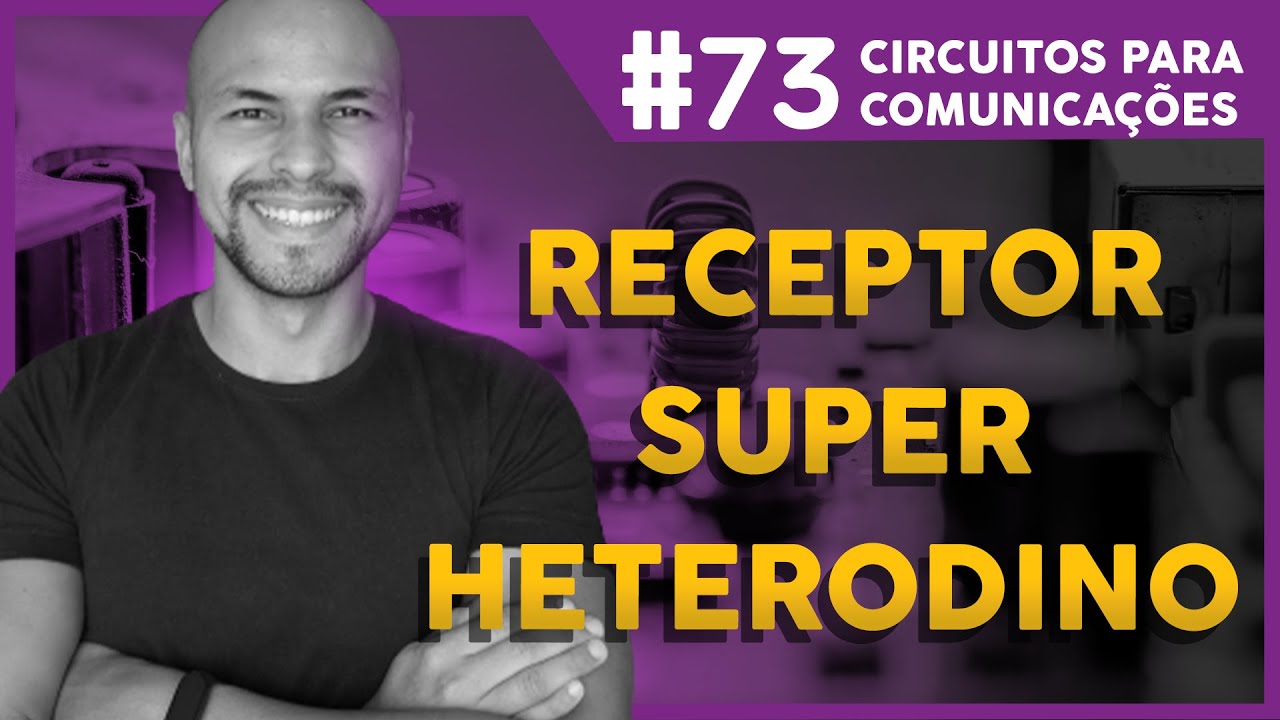 #73 - Receptor Super Heterodino | Curso de Circuitos para Comunicações
