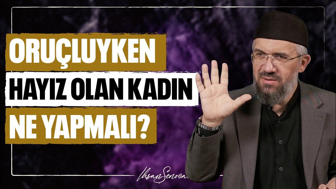 Oruçluyken Hayız Olan Kadın Ne Yapmalı? | İhsan Şenocak