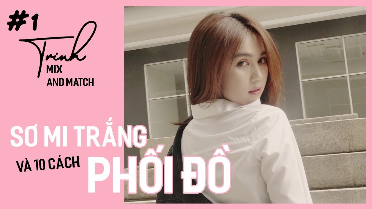 Ngọc Trinh - Mix and Match 01 | 10 Mẹo Phối Đồ Với Áo Sơ Mi Trắng 