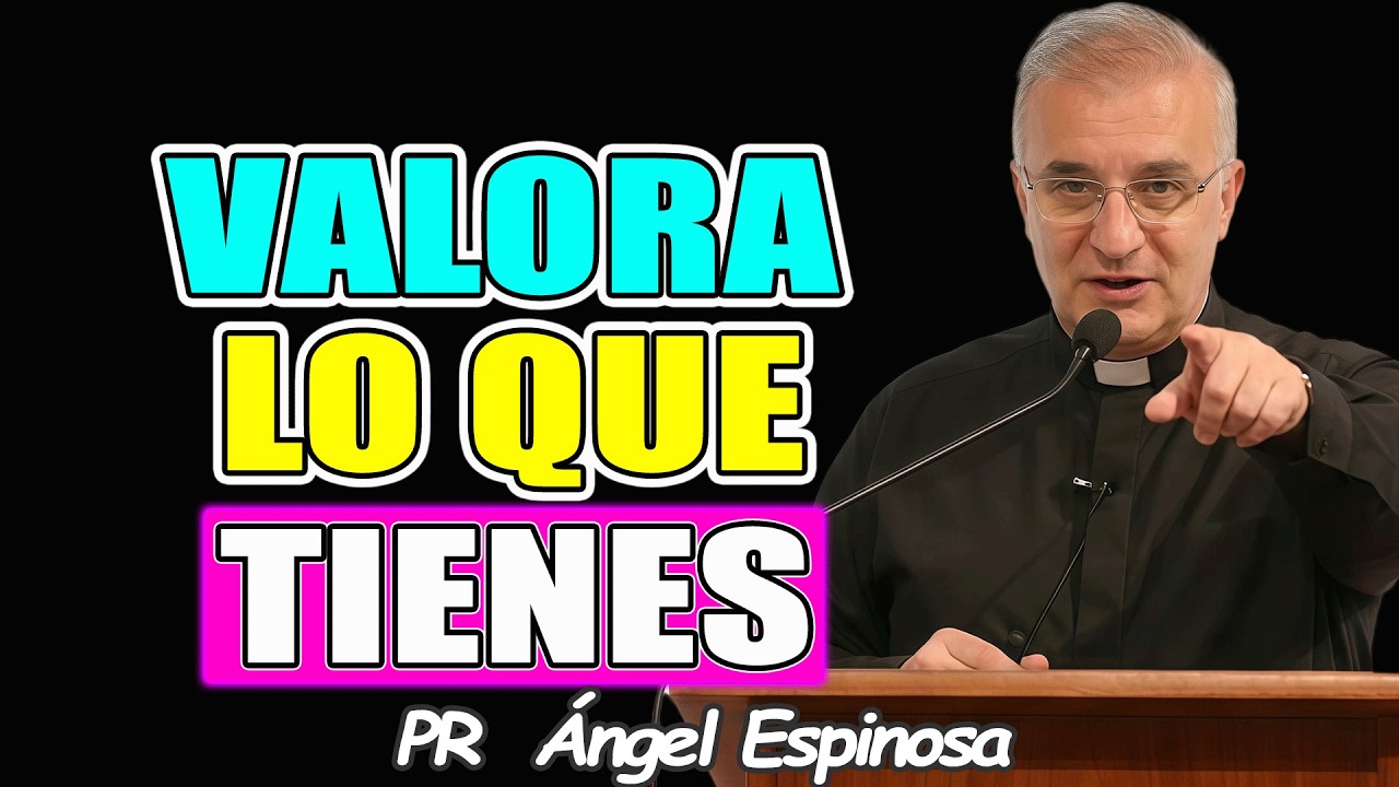 APRECIA LO QUE TIENES - Pr ÁNGEL ESPINOSA 2026