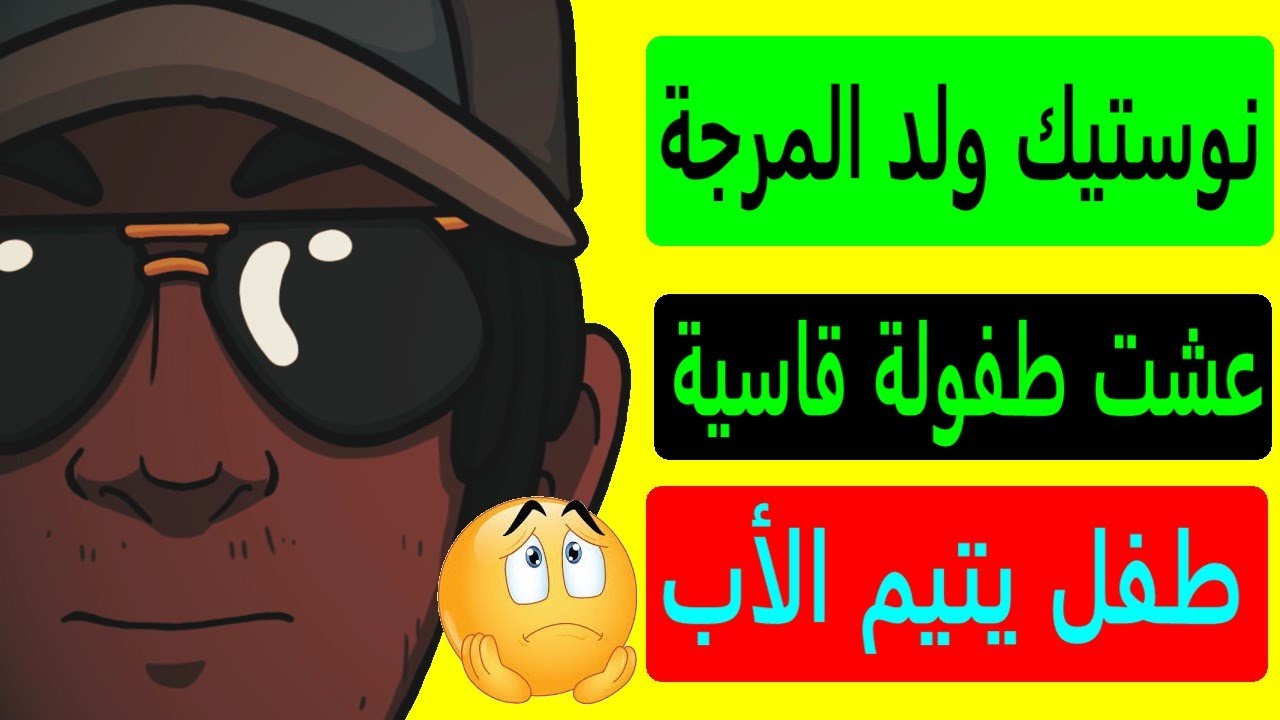 نوستيك ولد المرجة ... عشت طفولة قاسية .. كبرت يتيم الاب... ختي كانت ... المدرسة ...