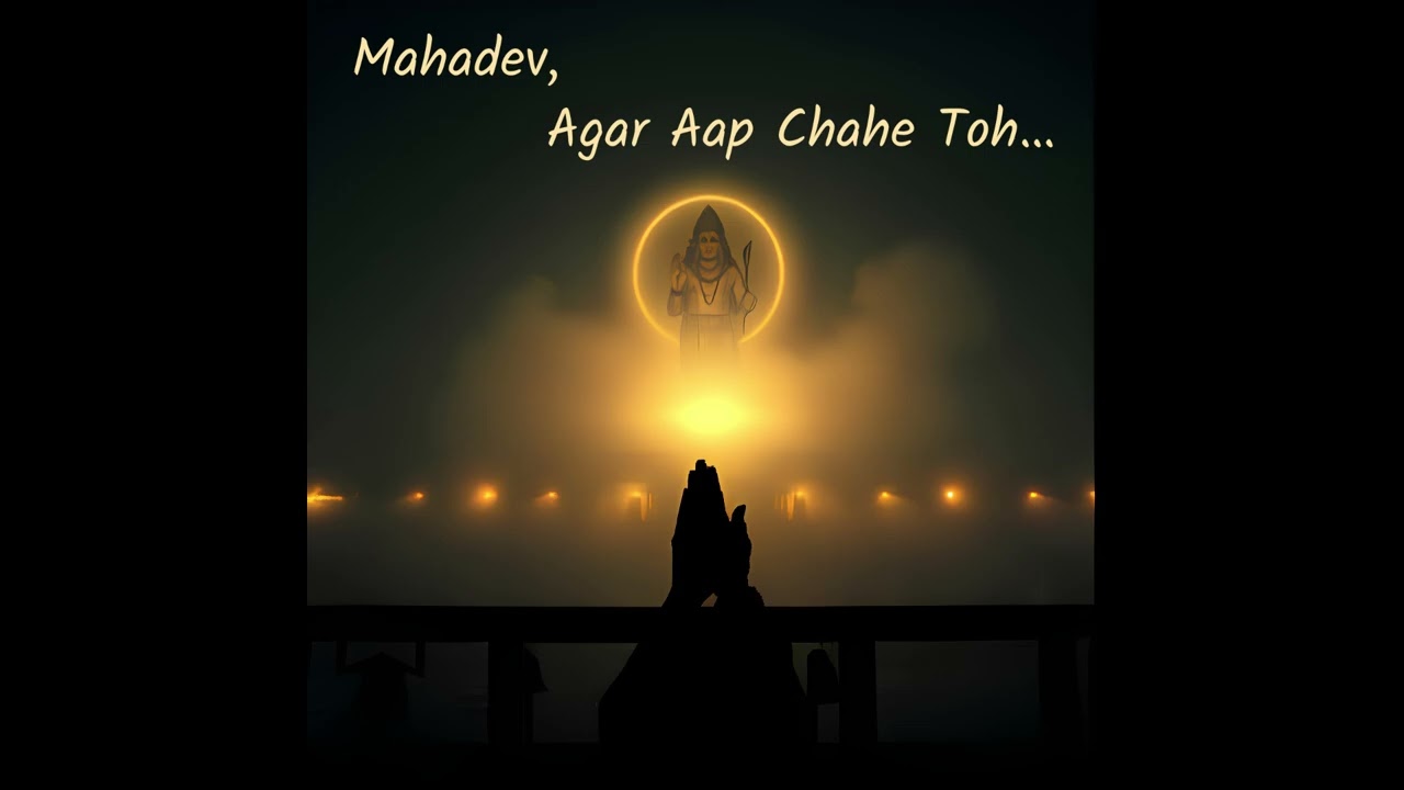 Mahadev, Agar Aap Chahe Toh…