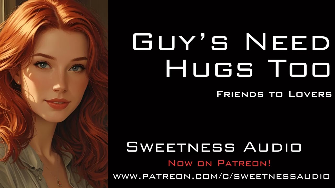 Guy's Need Hugs Too - Friend to Girlfriend Roleplay