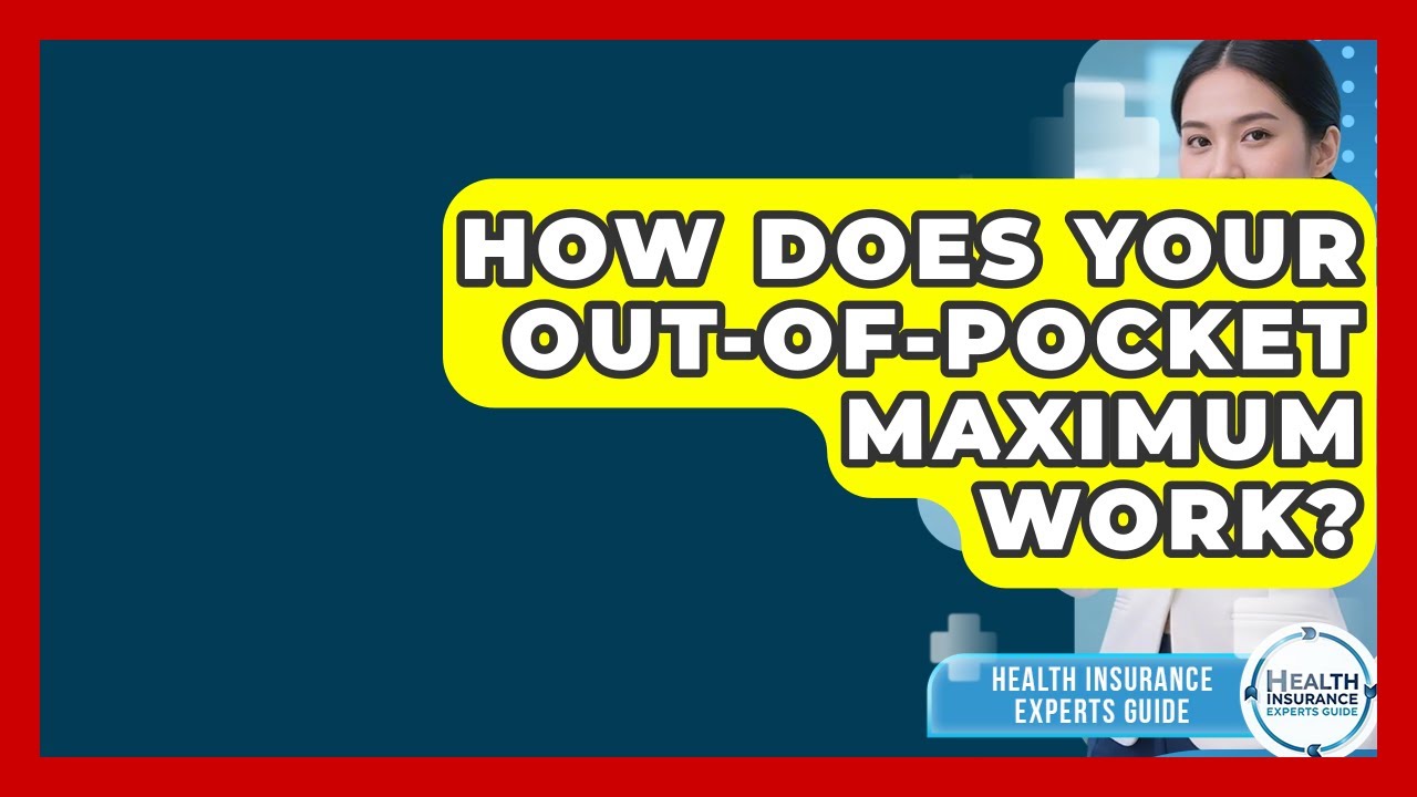 How Does Your Out-of-Pocket Maximum Work? - Health Insurance Experts Guide