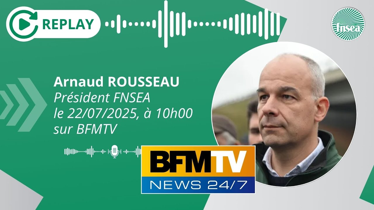 Arnaud Rousseau, pdt #FNSEA sur BFMTV, 22.07.2025