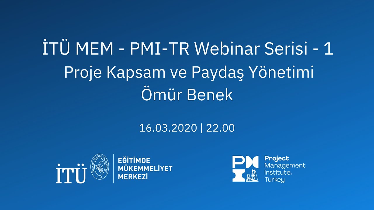 Proje Kapsam ve Paydaş Yönetimi | İTÜ MEM - PMI-TR Webinar Serisi - 1 | Ömür Benek