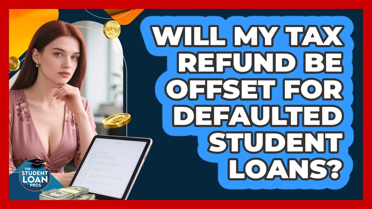 Will My Tax Refund Be Offset For Defaulted Student Loans?