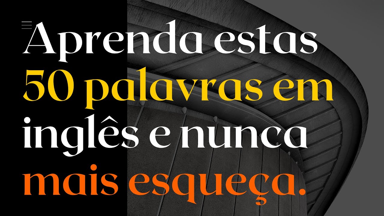 50 das palavras mais utilizadas em inglês. Aumente seu vocabulário e melhore seu inglês agora mesmo