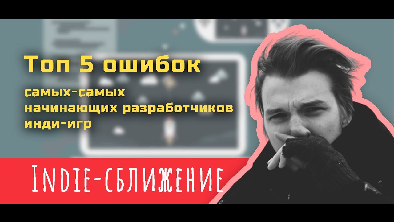 Топ 5 ошибок самых-самых начинающих разработчиков инди-игр