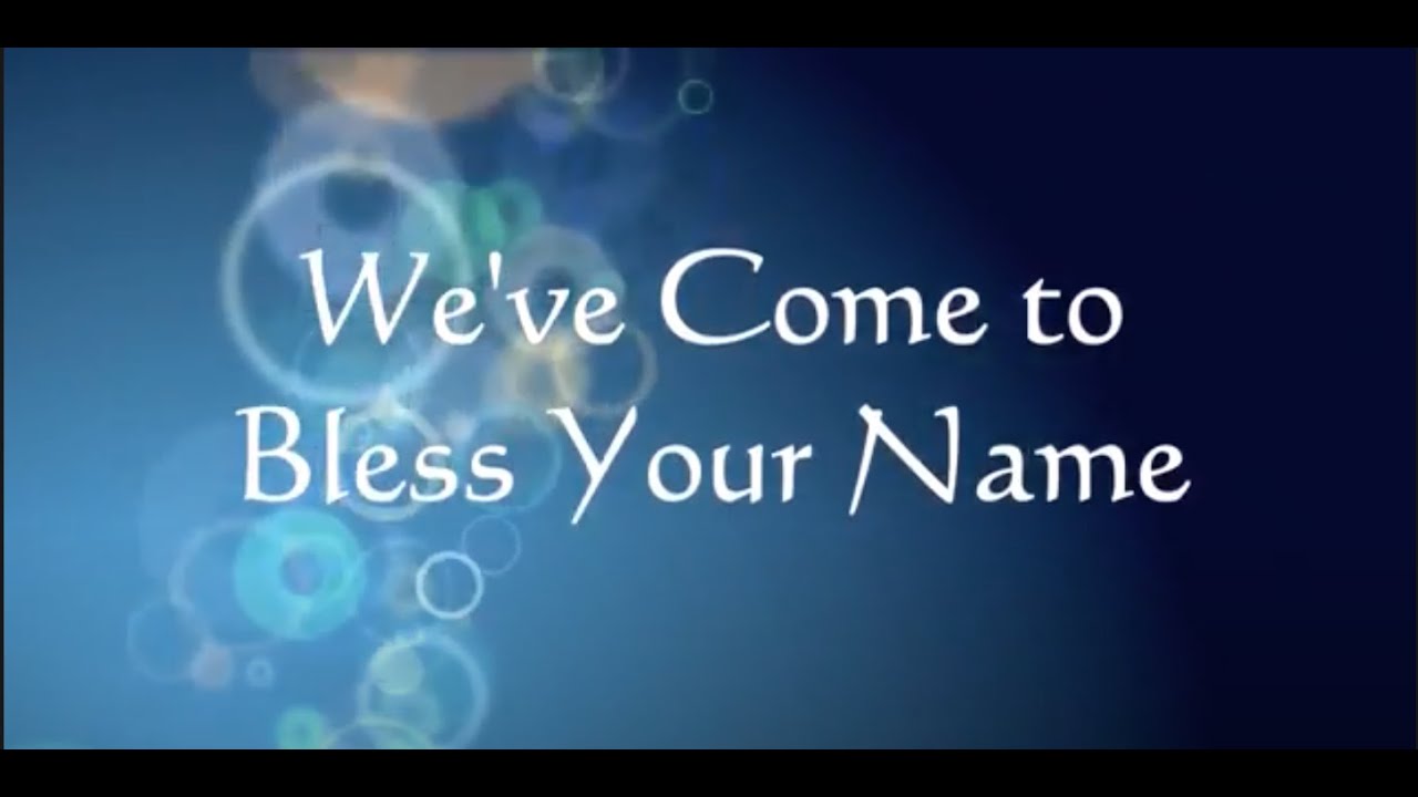 We've Come to Bless Your Name (with lyrics)