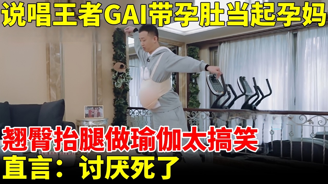 说唱王者GAI是真载了，带孕肚体验孕妈生活，翘臀抬腿做瑜伽太搞笑，直言：讨厌死了【新手爸妈】