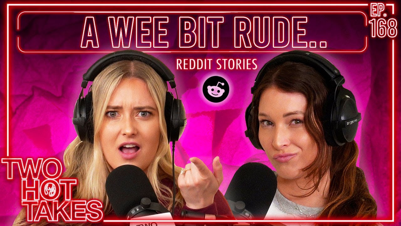 A Wee Bit Rude.. || Two Hot Takes Podcast || Reddit Stories
