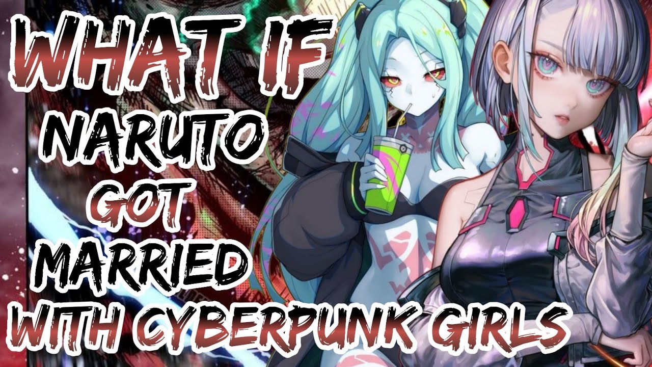 What If Naruto Got Married With Cyberpunk Girls