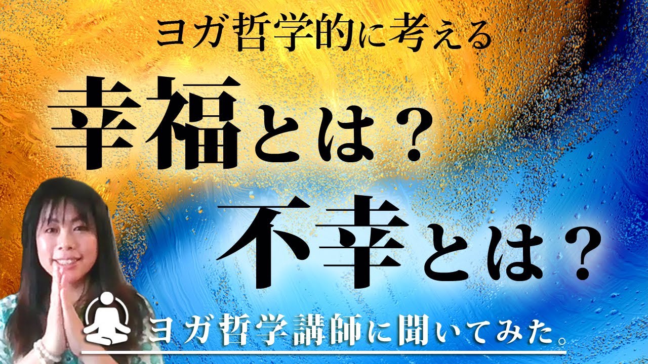 ヨガ哲学的に考える「幸福とは？不幸とは？」ヨガ哲学講師:永井由香先生に聞いてみた！