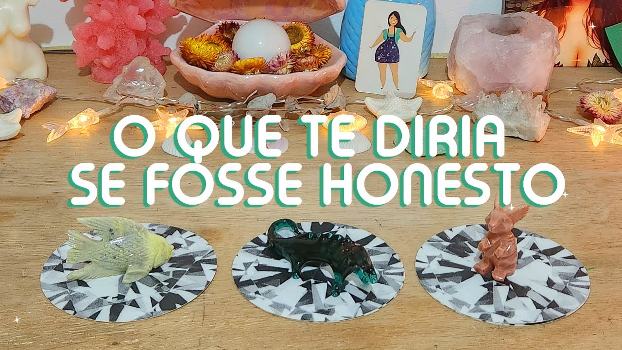 O QUE TE DIRIA SE FOSSE HONESTO