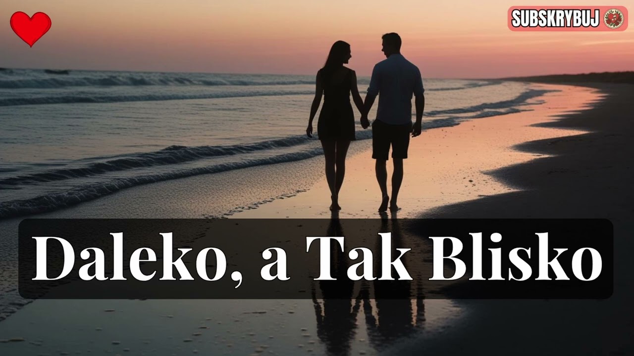 💔 Tęsknota, Która Łamie Serca – Daleko, a Tak Blisko | Piosenka o Miłości