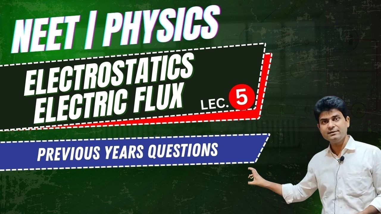 NEET I PHYSICS I ELECTROSTATICS I ELECTRIC FLUX & PREVIOUS YEARS QUESTIONS I LECTURE - 05