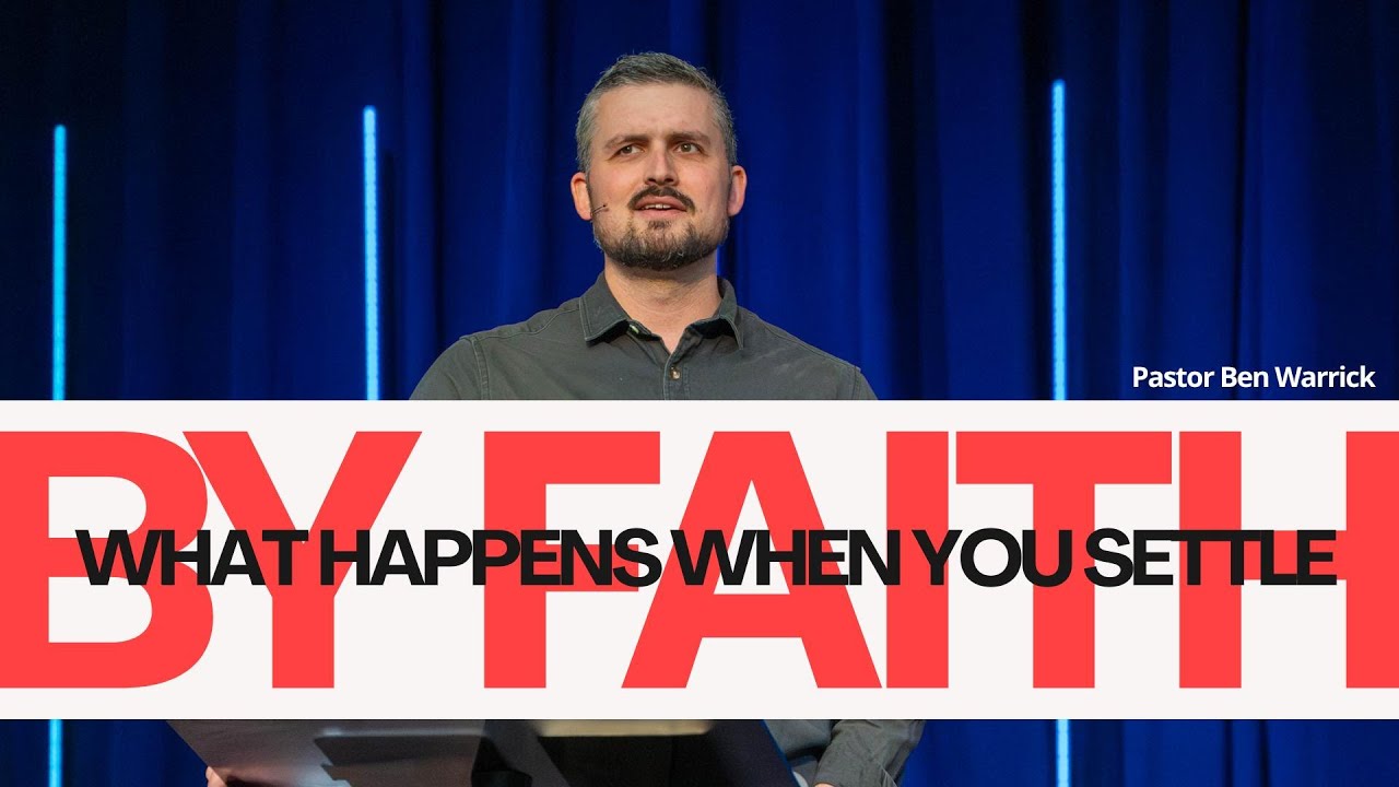 By Faith: What Happens When You Settle | Pastor Ben Warrick